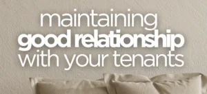 Maintaining good relationship with your tenants